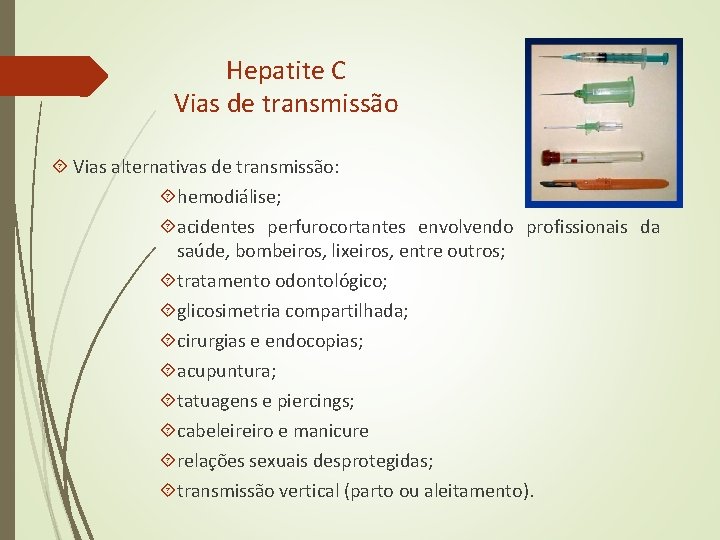 Hepatite C Vias de transmissão Vias alternativas de transmissão: hemodiálise; acidentes perfurocortantes envolvendo profissionais Hepatite C Vias de transmissão Vias alternativas de transmissão: hemodiálise; acidentes perfurocortantes envolvendo profissionais