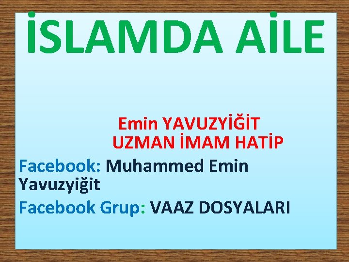 İSLAMDA AİLE Emin YAVUZYİĞİT UZMAN İMAM HATİP Facebook: Muhammed Emin Yavuzyiğit Facebook Grup: VAAZ