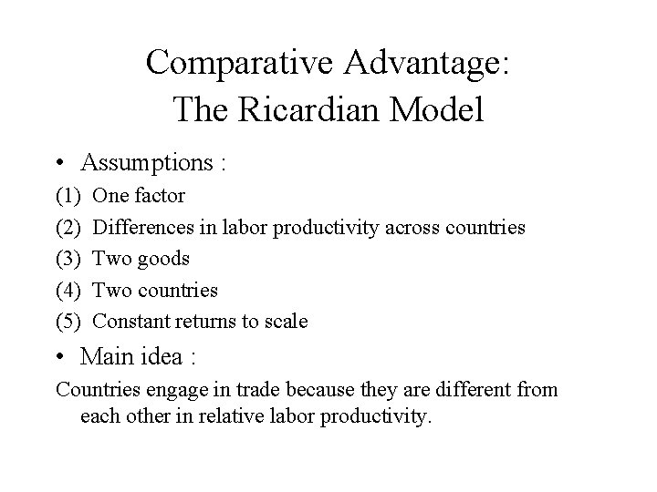 Comparative Advantage: The Ricardian Model • Assumptions : (1) (2) (3) (4) (5) One
