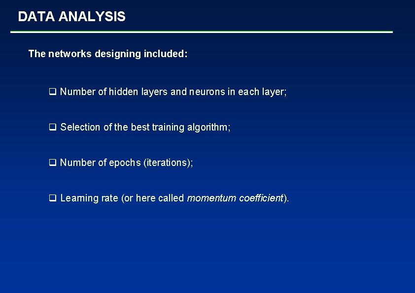 DATA ANALYSIS The networks designing included: q Number of hidden layers and neurons in