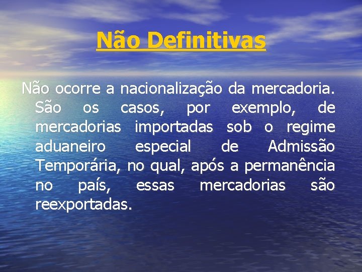 Não Definitivas Não ocorre a nacionalização da mercadoria. São os casos, por exemplo, de