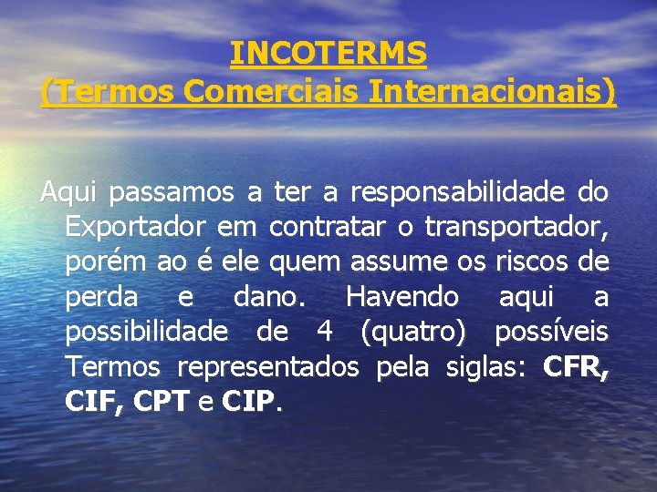 INCOTERMS (Termos Comerciais Internacionais) Aqui passamos a ter a responsabilidade do Exportador em contratar