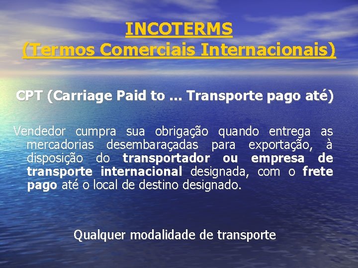 INCOTERMS (Termos Comerciais Internacionais) CPT (Carriage Paid to. . . Transporte pago até) Vendedor