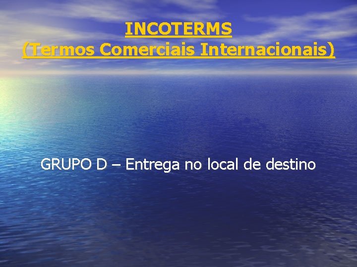 INCOTERMS (Termos Comerciais Internacionais) GRUPO D – Entrega no local de destino 