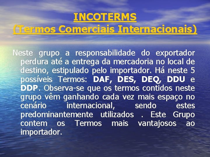 INCOTERMS (Termos Comerciais Internacionais) Neste grupo a responsabilidade do exportador perdura até a entrega
