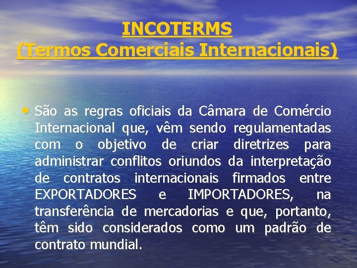 INCOTERMS (Termos Comerciais Internacionais) • São as regras oficiais da Câmara de Comércio Internacional