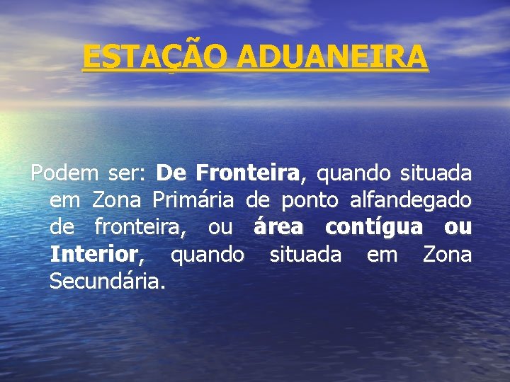 ESTAÇÃO ADUANEIRA Podem ser: De Fronteira, quando situada em Zona Primária de ponto alfandegado