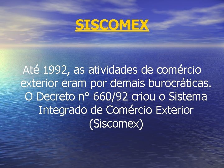 SISCOMEX Até 1992, as atividades de comércio exterior eram por demais burocráticas. O Decreto