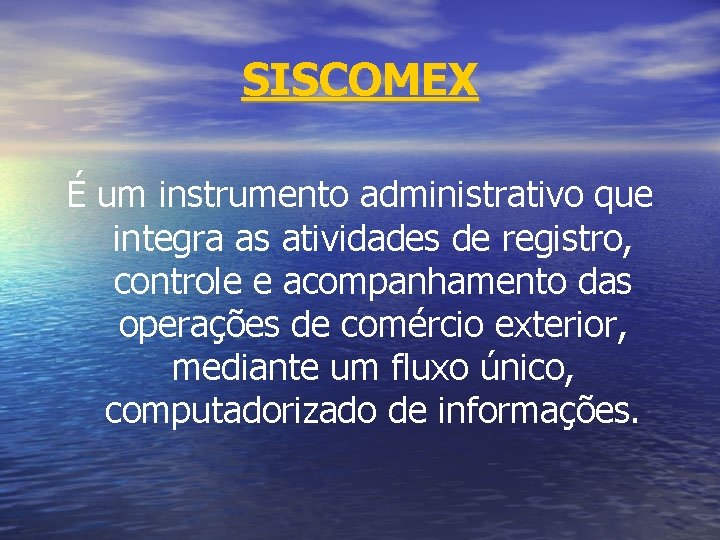 SISCOMEX É um instrumento administrativo que integra as atividades de registro, controle e acompanhamento