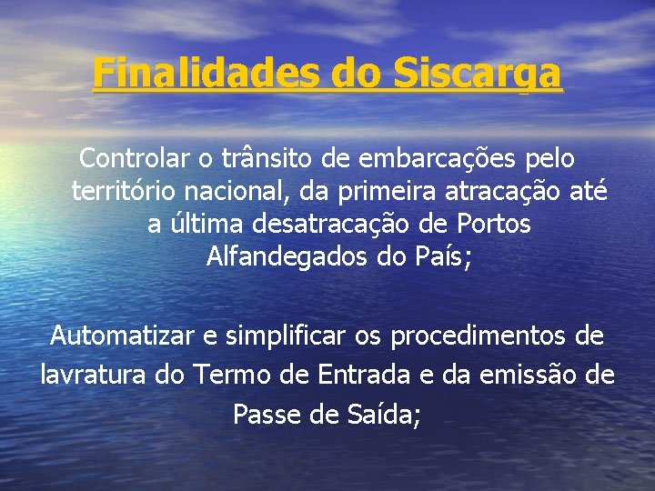 Finalidades do Siscarga Controlar o trânsito de embarcações pelo território nacional, da primeira atracação