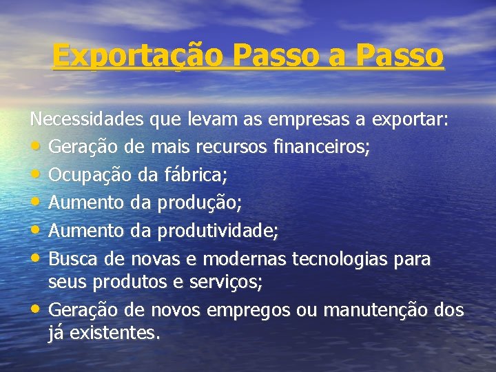 Exportação Passo a Passo Necessidades que levam as empresas a exportar: • Geração de