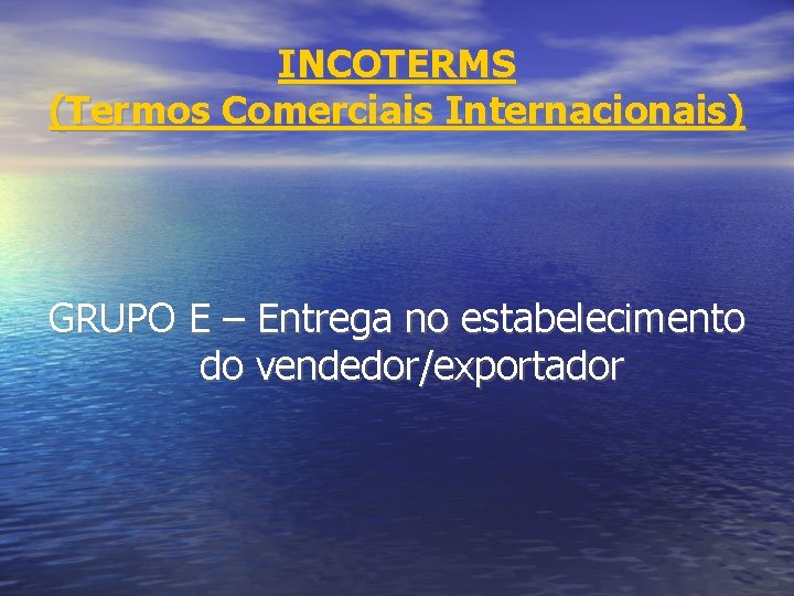 INCOTERMS (Termos Comerciais Internacionais) GRUPO E – Entrega no estabelecimento do vendedor/exportador 