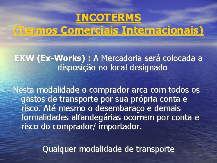 INCOTERMS (Termos Comerciais Internacionais) EXW (Ex-Works) : A Mercadoria será colocada a disposição no