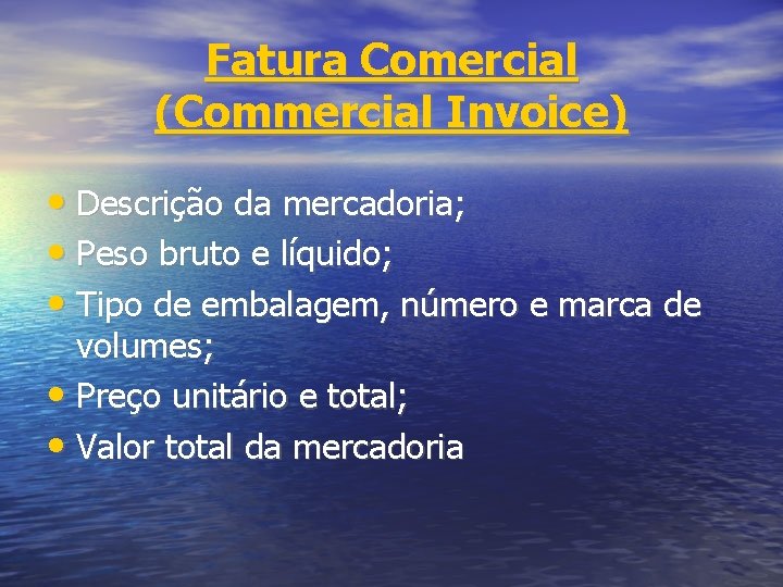 Fatura Comercial (Commercial Invoice) • Descrição da mercadoria; • Peso bruto e líquido; •