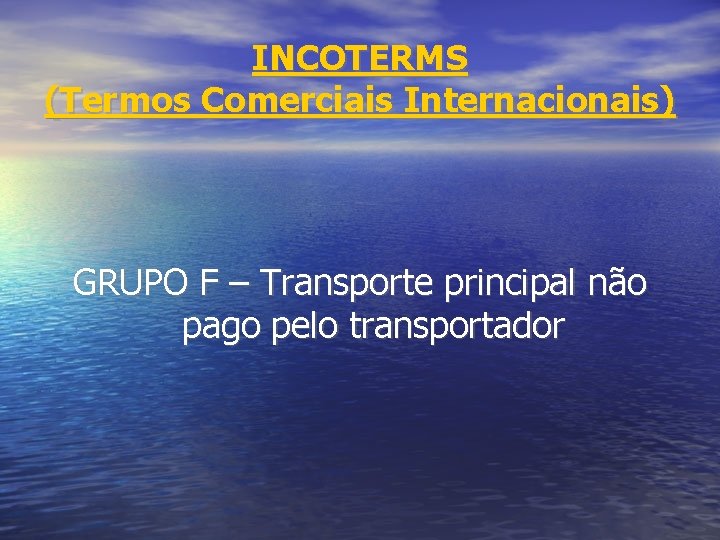 INCOTERMS (Termos Comerciais Internacionais) GRUPO F – Transporte principal não pago pelo transportador 