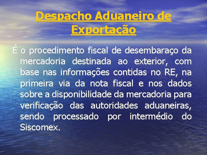 Despacho Aduaneiro de Exportação É o procedimento fiscal de desembaraço da mercadoria destinada ao