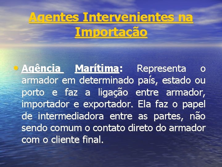 Agentes Intervenientes na Importação • Agência Marítima: Representa o armador em determinado país, estado