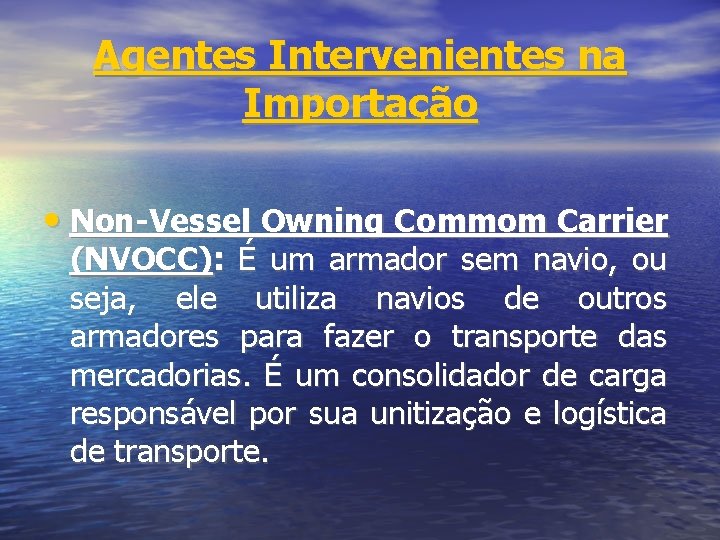 Agentes Intervenientes na Importação • Non-Vessel Owning Commom Carrier (NVOCC): É um armador sem