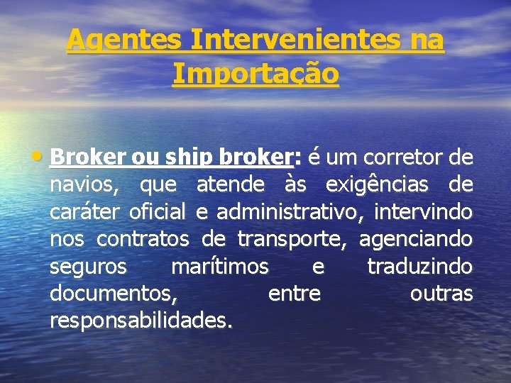 Agentes Intervenientes na Importação • Broker ou ship broker: é um corretor de navios,