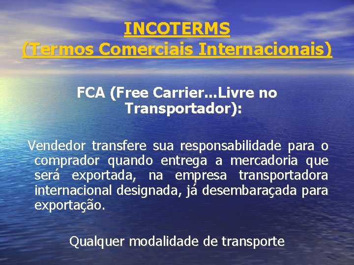 INCOTERMS (Termos Comerciais Internacionais) FCA (Free Carrier. . . Livre no Transportador): Vendedor transfere