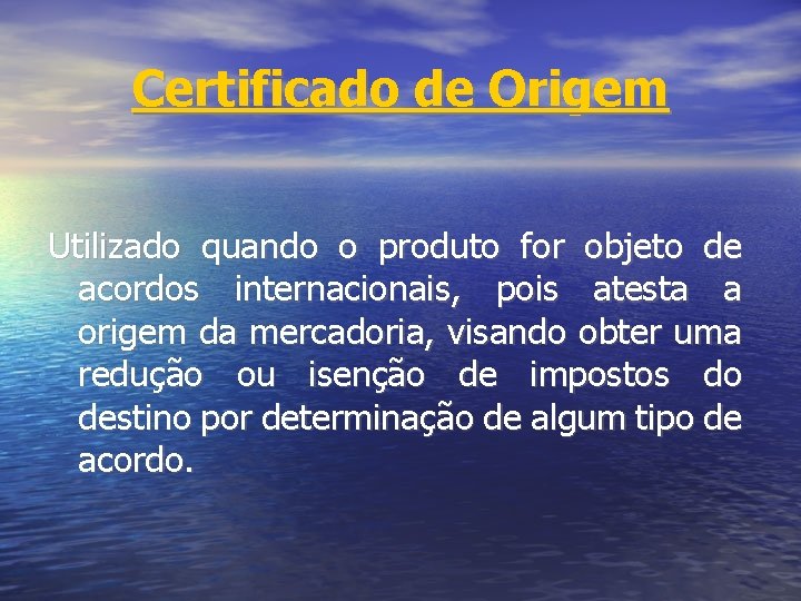 Certificado de Origem Utilizado quando o produto for objeto de acordos internacionais, pois atesta