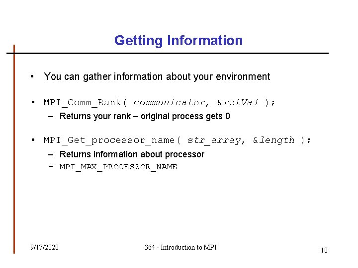 Getting Information • You can gather information about your environment • MPI_Comm_Rank( communicator, &ret. Getting Information • You can gather information about your environment • MPI_Comm_Rank( communicator, &ret.