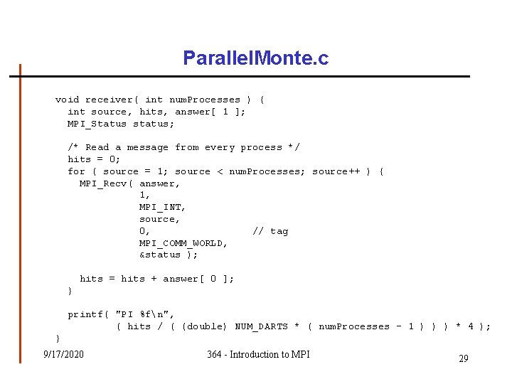 Parallel. Monte. c void receiver( int num. Processes ) { int source, hits, answer[ Parallel. Monte. c void receiver( int num. Processes ) { int source, hits, answer[