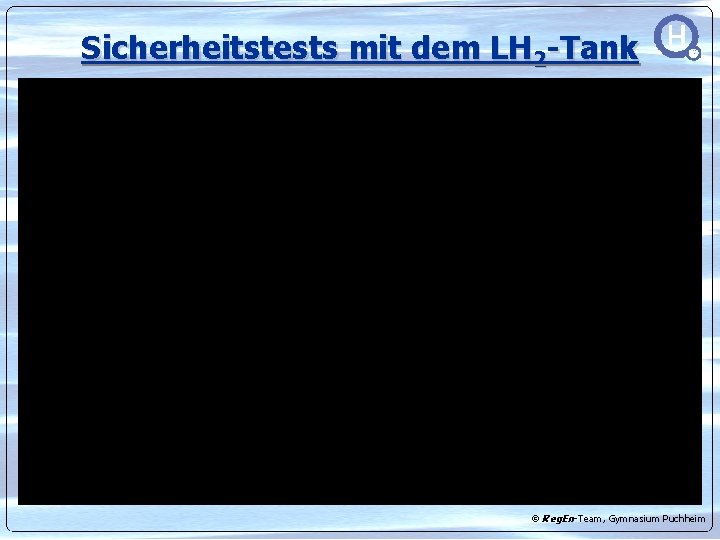 Sicherheitstests mit dem LH 2 -Tank © Reg. En-Team, Gymnasium Puchheim 