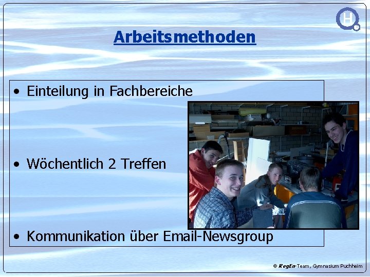 Arbeitsmethoden • Einteilung in Fachbereiche • Wöchentlich 2 Treffen • Kommunikation über Email-Newsgroup ©