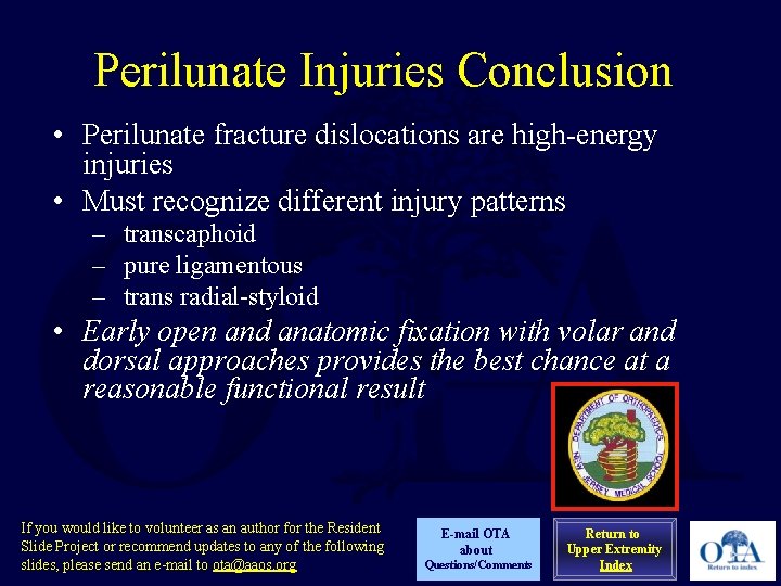 Perilunate Injuries Conclusion • Perilunate fracture dislocations are high-energy injuries • Must recognize different