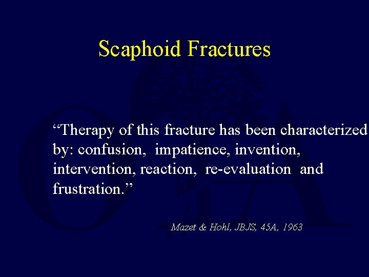 Scaphoid Fractures “Therapy of this fracture has been characterized by: confusion, impatience, invention, intervention,