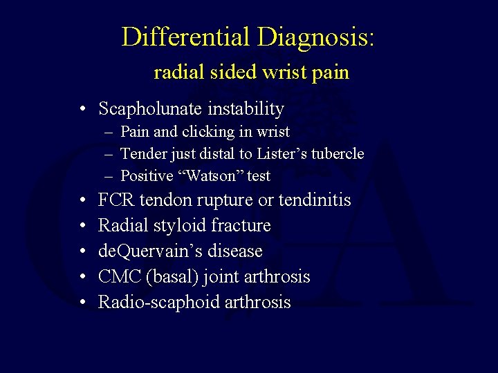 Differential Diagnosis: radial sided wrist pain • Scapholunate instability – Pain and clicking in