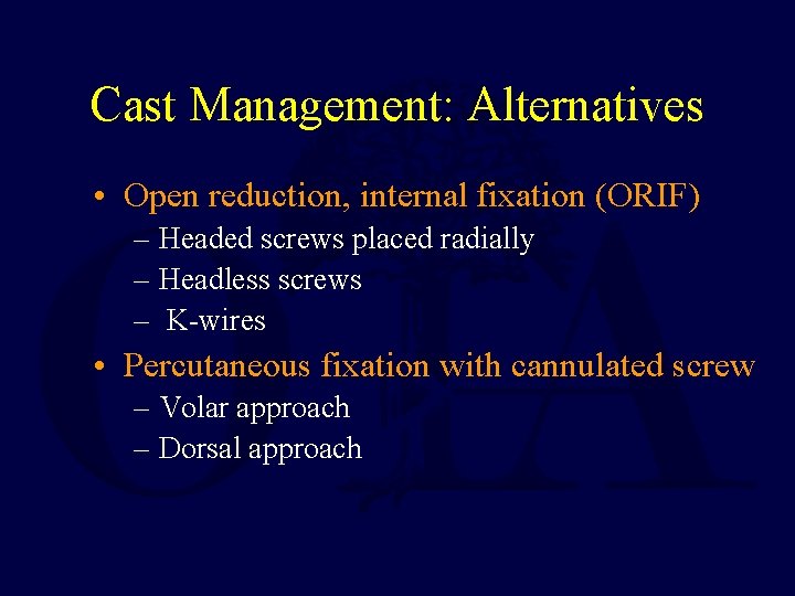Cast Management: Alternatives • Open reduction, internal fixation (ORIF) – Headed screws placed radially