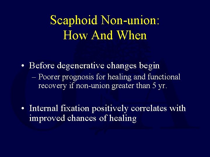 Scaphoid Non-union: How And When • Before degenerative changes begin – Poorer prognosis for