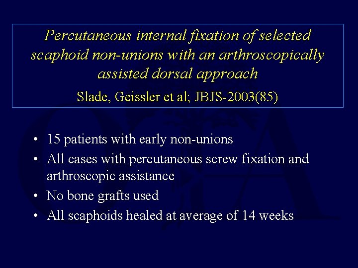 Percutaneous internal fixation of selected scaphoid non-unions with an arthroscopically assisted dorsal approach Slade,