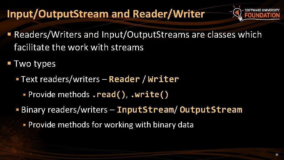 Input/Output. Stream and Reader/Writer § Readers/Writers and Input/Output. Streams are classes which facilitate the