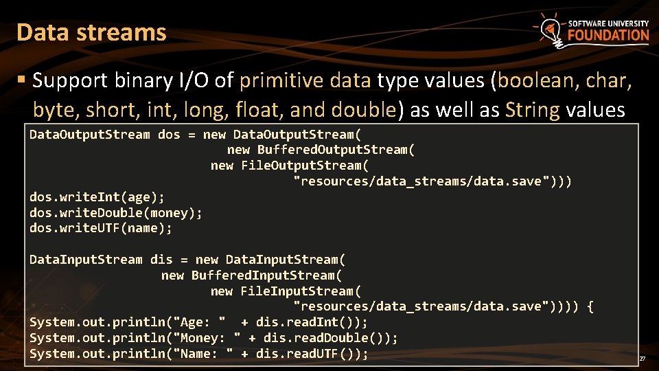 Data streams § Support binary I/O of primitive data type values (boolean, char, byte,