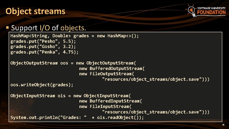 Object streams § Support I/O of objects. Hash. Map<String, Double> grades = new Hash.