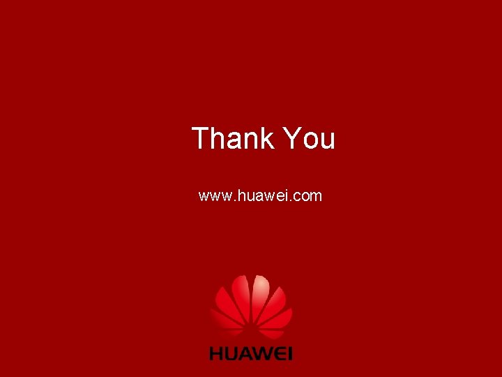 Thank You www. huawei. com HUAWEI TECHNOLOGIES CO. , LTD. 