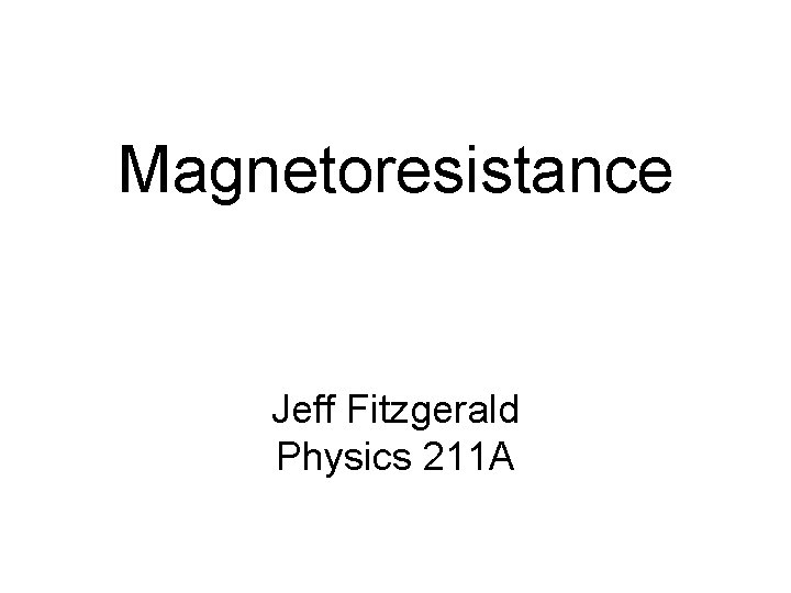 Magnetoresistance Jeff Fitzgerald Physics 211 A 