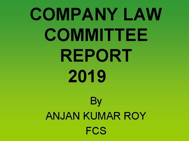 COMPANY LAW COMMITTEE REPORT 2019 By ANJAN KUMAR ROY FCS 