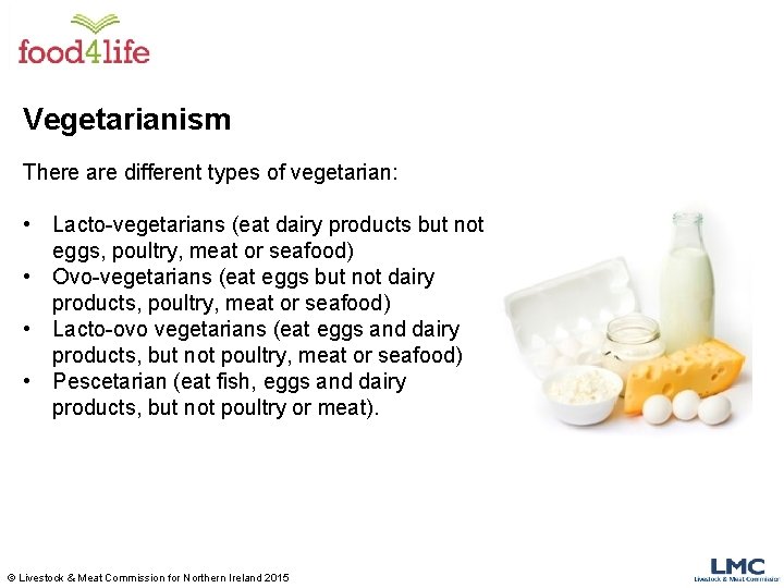 Vegetarianism There are different types of vegetarian: • Lacto-vegetarians (eat dairy products but not