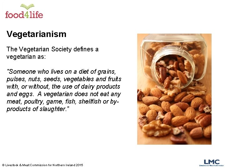Vegetarianism The Vegetarian Society defines a vegetarian as: "Someone who lives on a diet