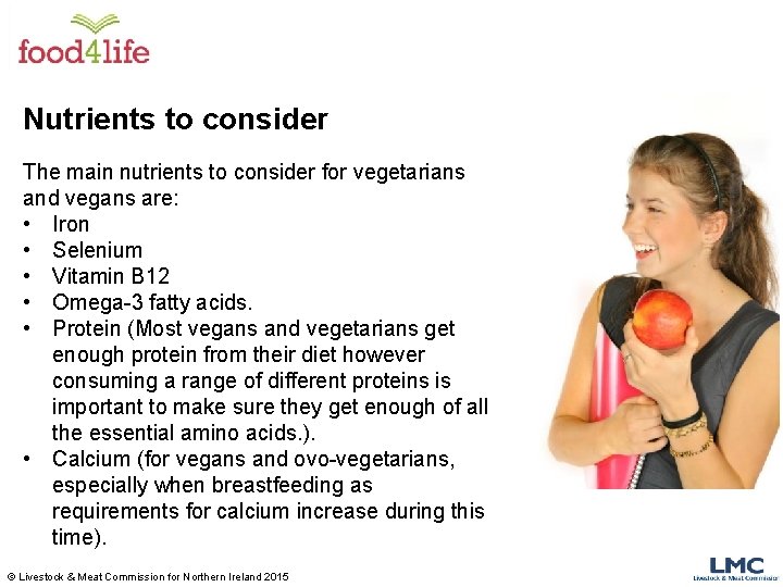 Nutrients to consider The main nutrients to consider for vegetarians and vegans are: •