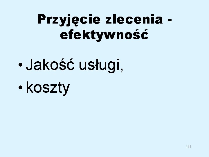 Przyjęcie zlecenia efektywność • Jakość usługi, • koszty 11 