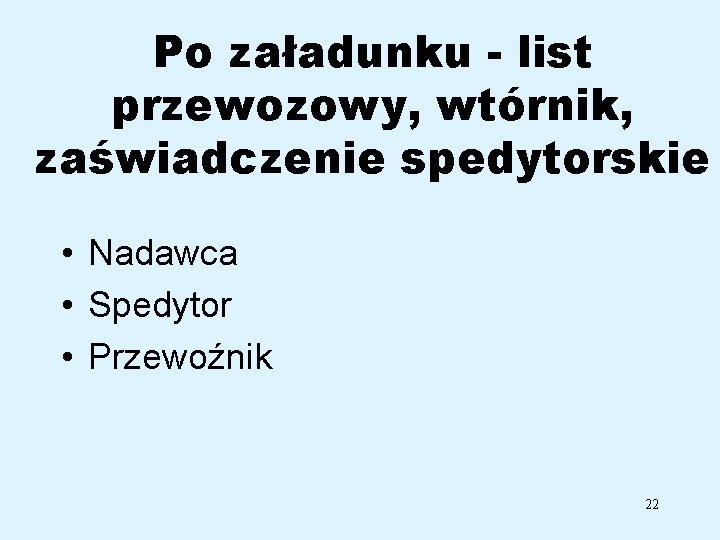 Po załadunku - list przewozowy, wtórnik, zaświadczenie spedytorskie • Nadawca • Spedytor • Przewoźnik