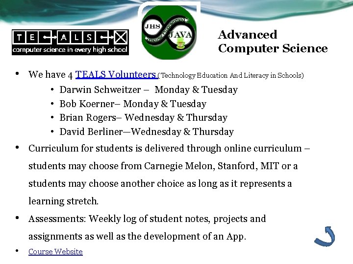 Advanced Computer Science • We have 4 TEALS Volunteers (Technology Education And Literacy in