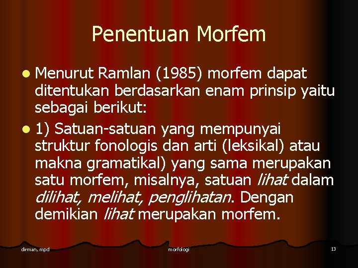 Penentuan Morfem l Menurut Ramlan (1985) morfem dapat ditentukan berdasarkan enam prinsip yaitu sebagai