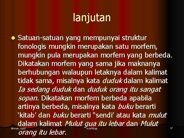 lanjutan l Satuan-satuan yang mempunyai struktur fonologis mungkin merupakan satu morfem, mungkin pula merupakan