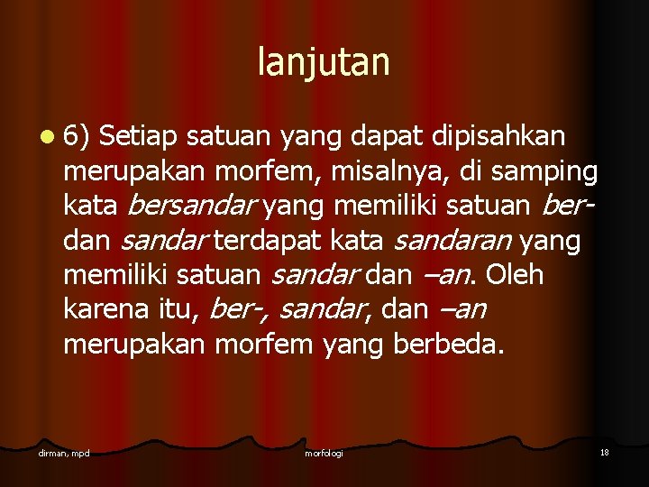 lanjutan l 6) Setiap satuan yang dapat dipisahkan merupakan morfem, misalnya, di samping kata